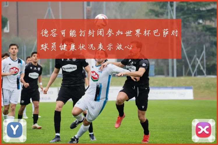 德容可能打封闭参加世界杯巴萨对球员健康状况表示放心